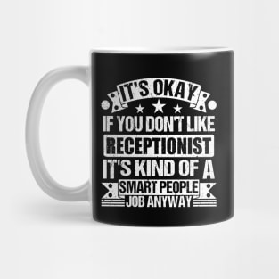 Receptionist lover It's Okay If You Don't Like Receptionist It's Kind Of A Smart People job Anyway Mug